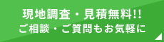 現地調査・見積無料!!ご相談・ご質問もお気軽に